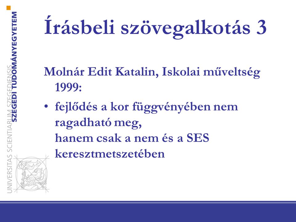 Írásbeli szövegalkotás 3 Molnár Edit Katalin, Iskolai műveltség 1999: fejlődés a kor függvényében nem ragadható meg, hanem csak a nem és a SES keresztmetszetében