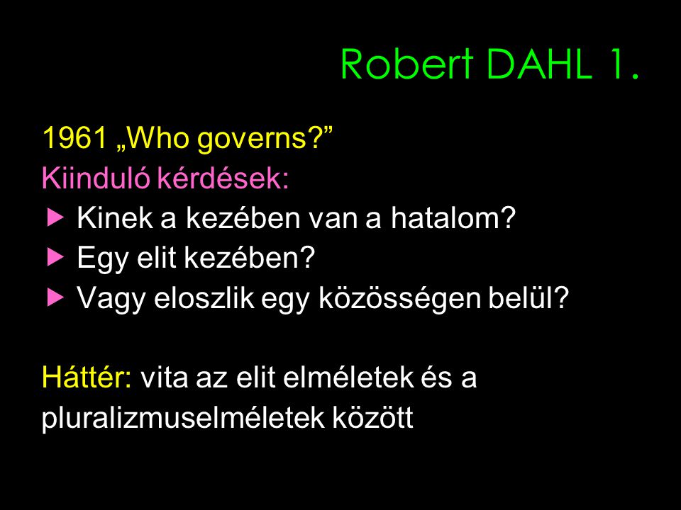 9 Robert DAHL „Who governs Kiinduló kérdések:  Kinek a kezében van a hatalom.