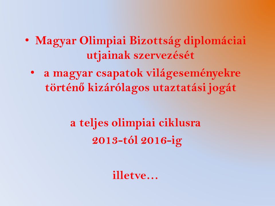 Magyar Olimpiai Bizottság diplomáciai utjainak szervezését a magyar csapatok világeseményekre történ ő kizárólagos utaztatási jogát a teljes olimpiai ciklusra 2013-tól 2016-ig illetve…
