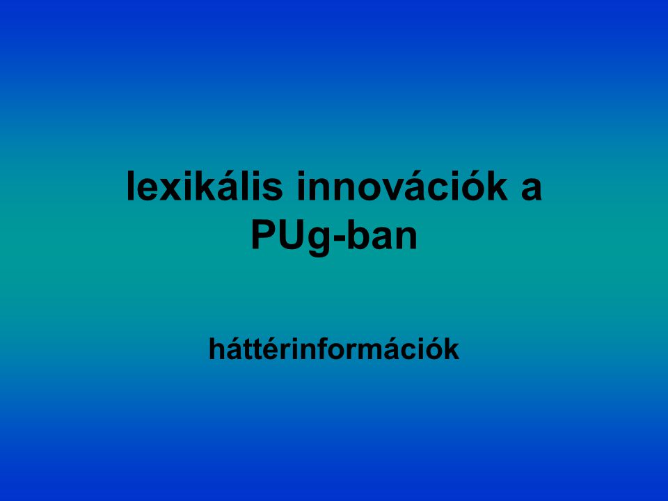 lexikális innovációk a PUg-ban háttérinformációk