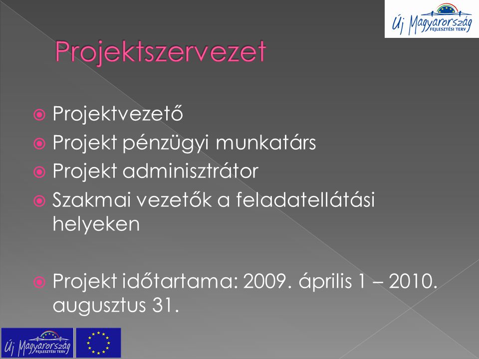  Projektvezető  Projekt pénzügyi munkatárs  Projekt adminisztrátor  Szakmai vezetők a feladatellátási helyeken  Projekt időtartama: 2009.