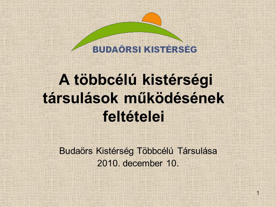 1 A többcélú kistérségi társulások működésének feltételei Budaörs Kistérség Többcélú Társulása 2010.