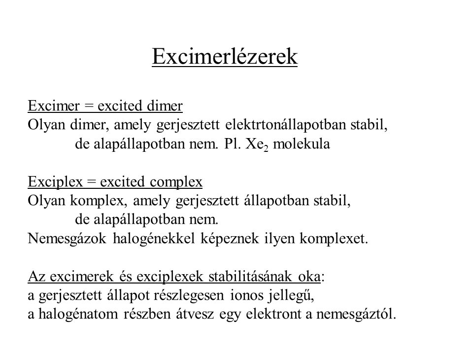 Excimerlézerek Excimer = excited dimer Olyan dimer, amely gerjesztett elektrtonállapotban stabil, de alapállapotban nem.