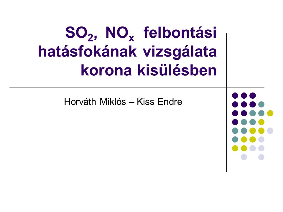 SO 2, NO x felbontási hatásfokának vizsgálata korona kisülésben Horváth Miklós – Kiss Endre