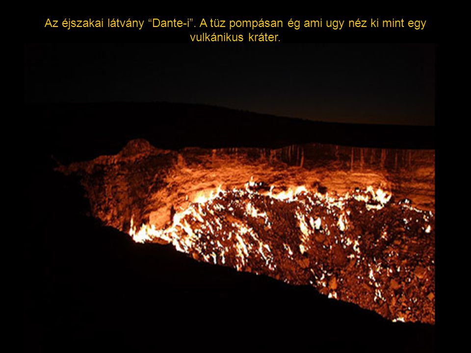 Az éjszakai látvány Dante-i . A tüz pompásan ég ami ugy néz ki mint egy vulkánikus kráter.