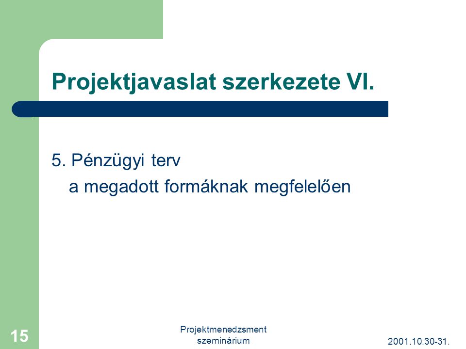 Projektmenedzsment szeminárium 15 Projektjavaslat szerkezete VI.