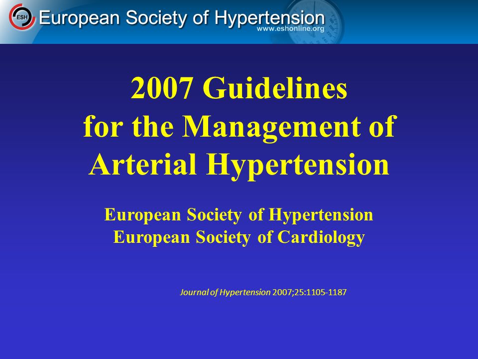 2007 Guidelines for the Management of Arterial Hypertension Journal of Hypertension 2007;25: European Society of Hypertension European Society of Cardiology