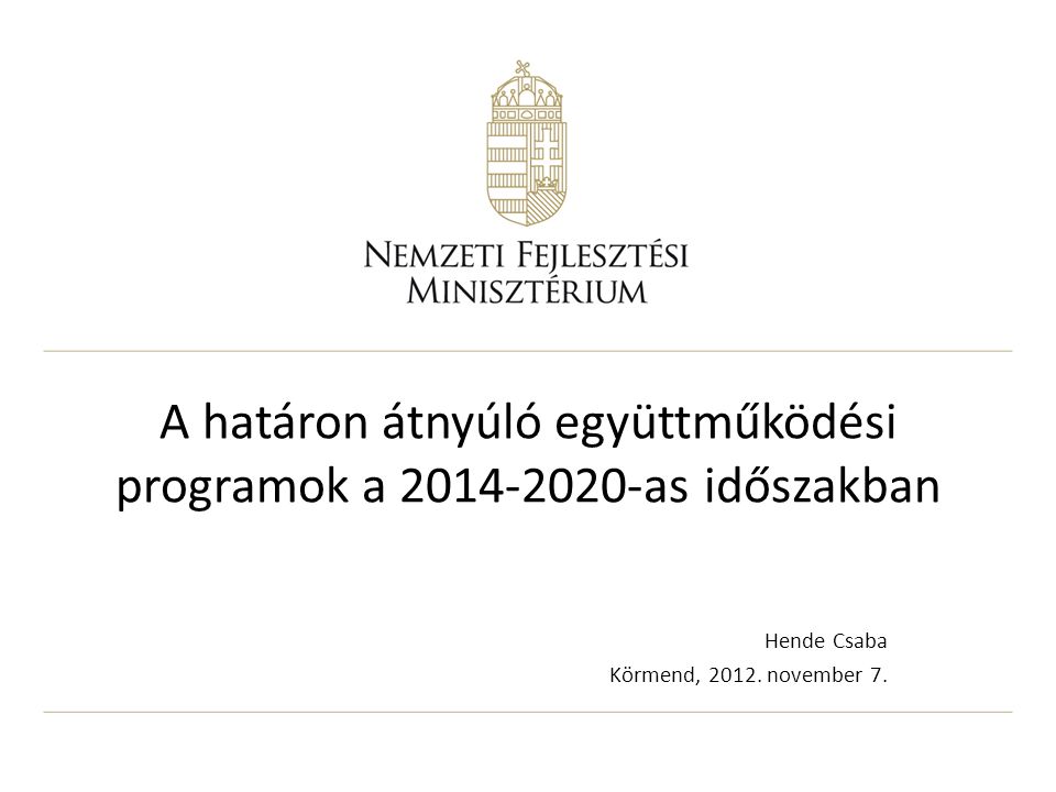 A határon átnyúló együttműködési programok a as időszakban Hende Csaba Körmend, 2012.