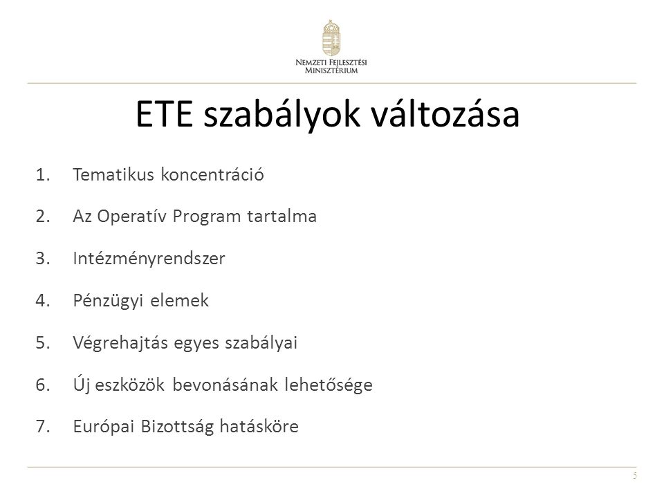 5 ETE szabályok változása 1.Tematikus koncentráció 2.Az Operatív Program tartalma 3.Intézményrendszer 4.Pénzügyi elemek 5.Végrehajtás egyes szabályai 6.Új eszközök bevonásának lehetősége 7.Európai Bizottság hatásköre