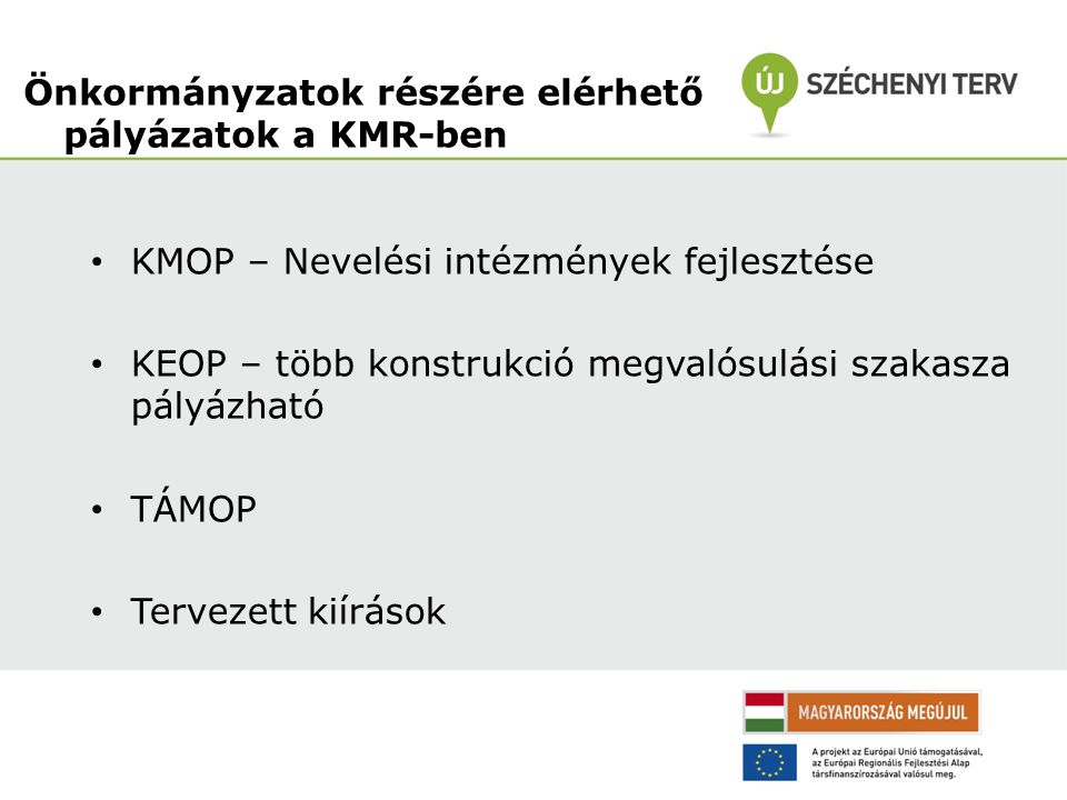 KMOP – Nevelési intézmények fejlesztése KEOP – több konstrukció megvalósulási szakasza pályázható TÁMOP Tervezett kiírások Önkormányzatok részére elérhető pályázatok a KMR-ben