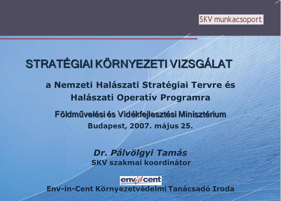 STRATÉGIAI KÖRNYEZETI VIZSGÁLAT a Nemzeti Halászati Stratégiai Tervre és Halászati Operatív Programra Földművelési és Vidékfejlesztési Minisztérium Budapest, 2007.