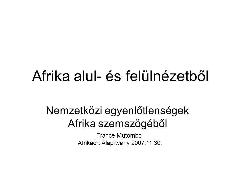 Afrika alul- és felülnézetből Nemzetközi egyenlőtlenségek Afrika szemszögéből France Mutombo Afrikáért Alapítvány