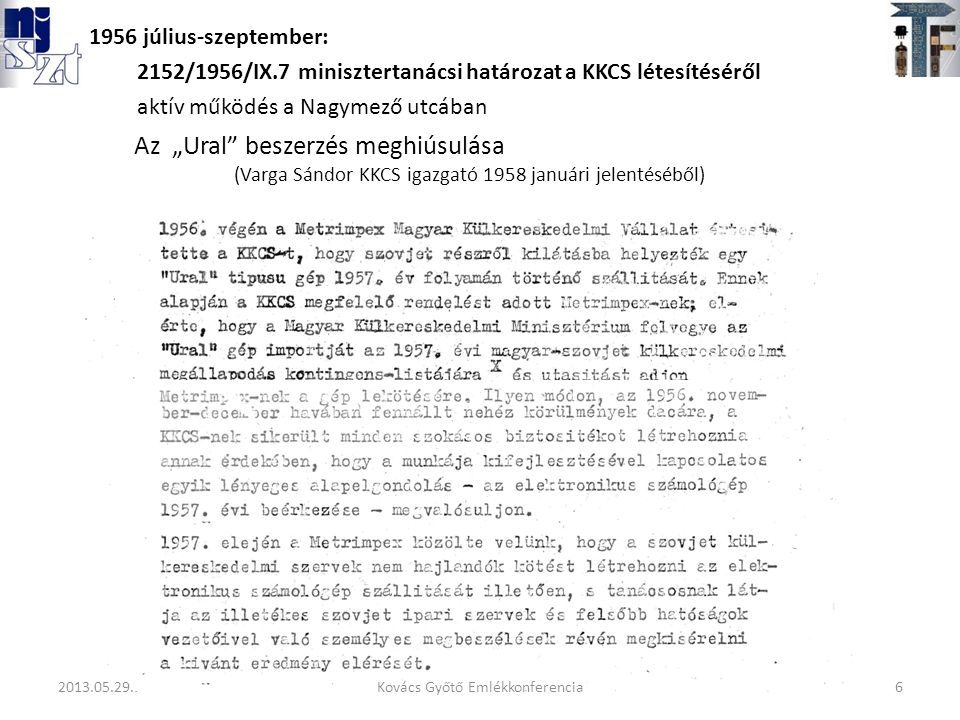 Az „Ural beszerzés meghiúsulása (Varga Sándor KKCS igazgató 1958 januári jelentéséből) 1956 július-szeptember: 2152/1956/IX.7 minisztertanácsi határozat a KKCS létesítéséről aktív működés a Nagymező utcában 6Kovács Győtő Emlékkonferencia