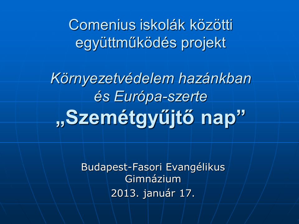 Comenius iskolák közötti együttműködés projekt Környezetvédelem hazánkban és Európa-szerte „Szemétgyűjtő nap Budapest-Fasori Evangélikus Gimnázium 2013.