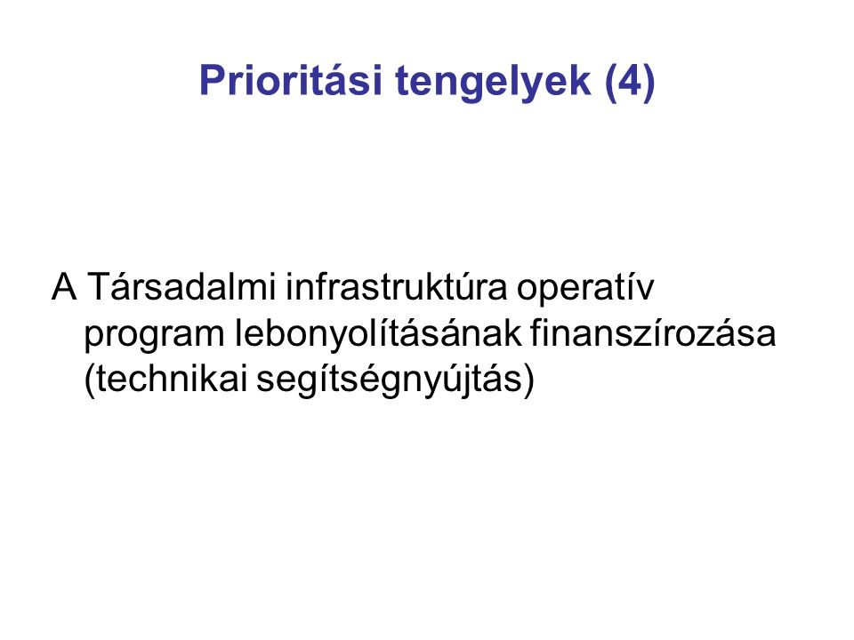 Prioritási tengelyek (4) A Társadalmi infrastruktúra operatív program lebonyolításának finanszírozása (technikai segítségnyújtás)