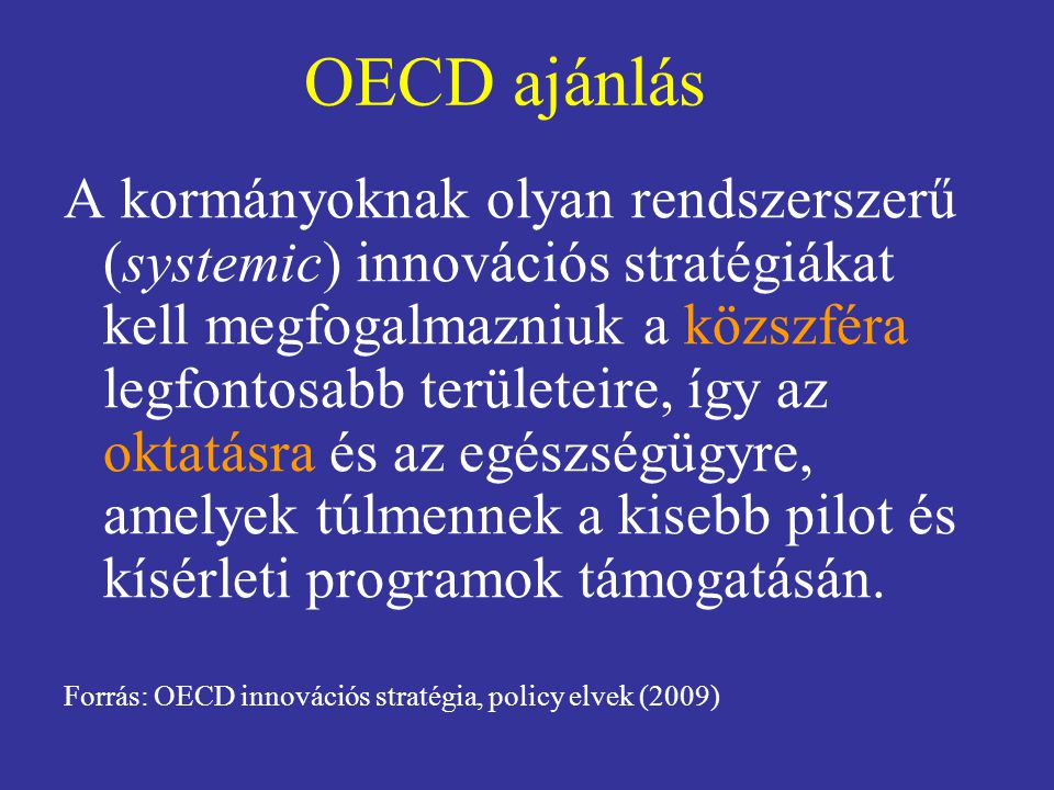OECD ajánlás A kormányoknak olyan rendszerszerű (systemic) innovációs stratégiákat kell megfogalmazniuk a közszféra legfontosabb területeire, így az oktatásra és az egészségügyre, amelyek túlmennek a kisebb pilot és kísérleti programok támogatásán.