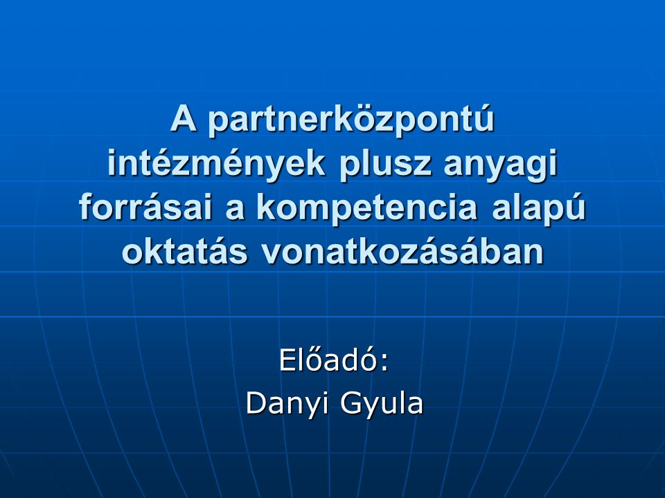 A partnerközpontú intézmények plusz anyagi forrásai a kompetencia alapú oktatás vonatkozásában Előadó: Danyi Gyula