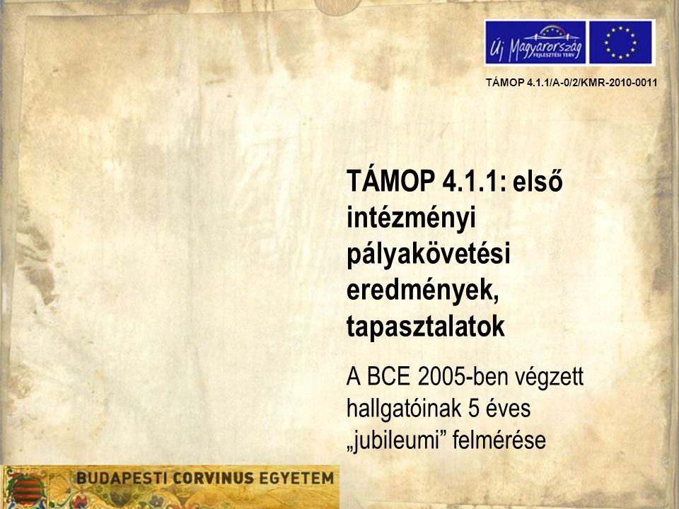 TÁMOP 4.1.1: első intézményi pályakövetési eredmények, tapasztalatok A BCE 2005-ben végzett hallgatóinak 5 éves „jubileumi felmérése
