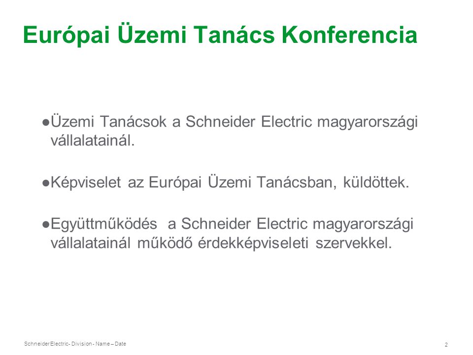 Schneider Electric 2 - Division - Name – Date Európai Üzemi Tanács Konferencia ●Üzemi Tanácsok a Schneider Electric magyarországi vállalatainál.