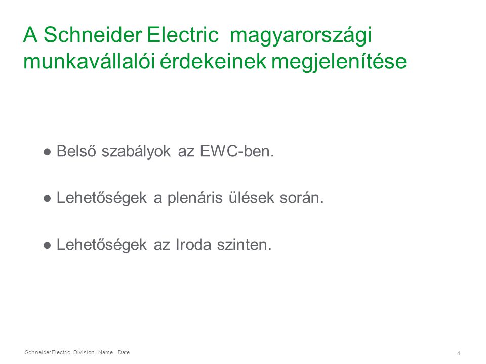 Schneider Electric 4 - Division - Name – Date A Schneider Electric magyarországi munkavállalói érdekeinek megjelenítése ● Belső szabályok az EWC-ben.
