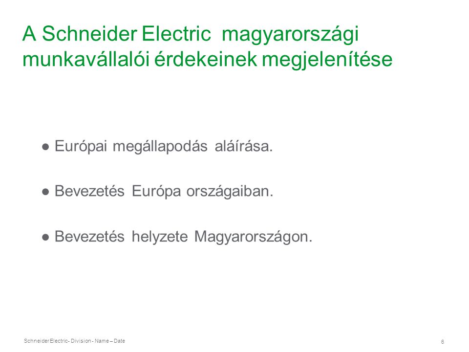 Schneider Electric 6 - Division - Name – Date A Schneider Electric magyarországi munkavállalói érdekeinek megjelenítése ● Európai megállapodás aláírása.