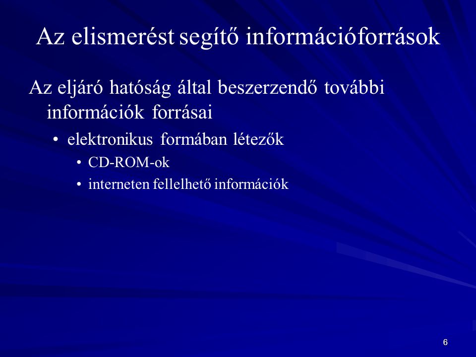 6 Az elismerést segítő információforrások Az eljáró hatóság által beszerzendő további információk forrásai elektronikus formában létezők CD-ROM-ok interneten fellelhető információk