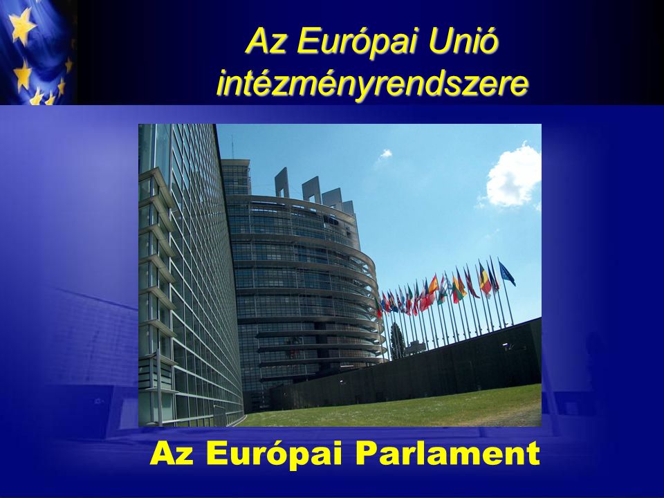 Az Európai Parlament Az Európai Unió intézményrendszere