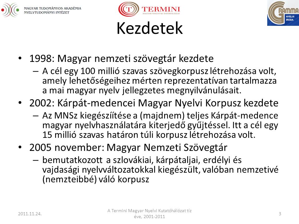 Kezdetek 1998: Magyar nemzeti szövegtár kezdete – A cél egy 100 millió szavas szövegkorpusz létrehozása volt, amely lehetőségeihez mérten reprezentatívan tartalmazza a mai magyar nyelv jellegzetes megnyilvánulásait.
