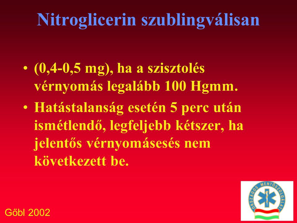 Gőbl 2002 Nitroglicerin szublingválisan (0,4-0,5 mg), ha a szisztolés vérnyomás legalább 100 Hgmm.