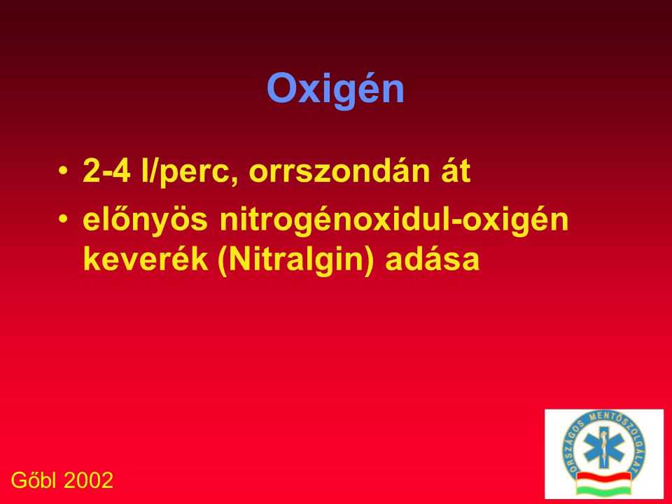 Gőbl 2002 Oxigén 2-4 l/perc, orrszondán át előnyös nitrogénoxidul-oxigén keverék (Nitralgin) adása