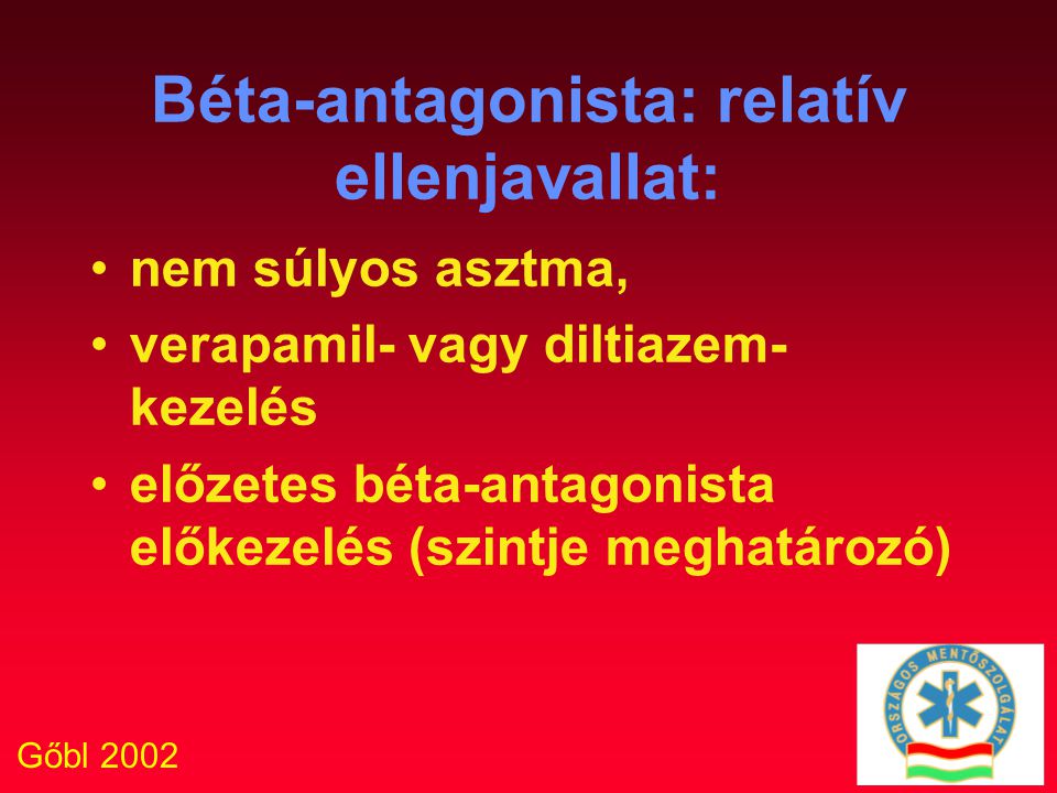 Gőbl 2002 Béta-antagonista: relatív ellenjavallat: nem súlyos asztma, verapamil- vagy diltiazem- kezelés előzetes béta-antagonista előkezelés (szintje meghatározó)