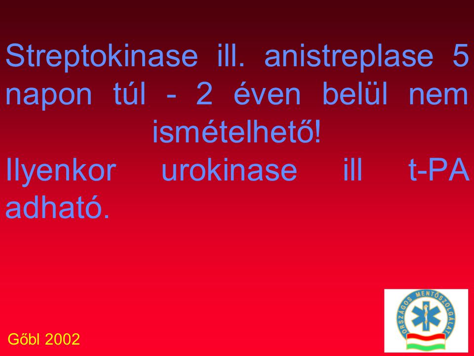 Gőbl 2002 Streptokinase ill. anistreplase 5 napon túl - 2 éven belül nem ismételhető.