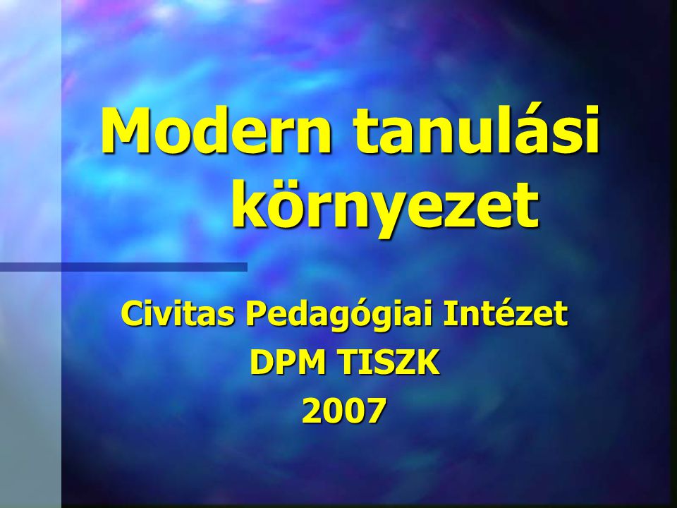 Modern tanulási környezet Civitas Pedagógiai Intézet DPM TISZK 2007