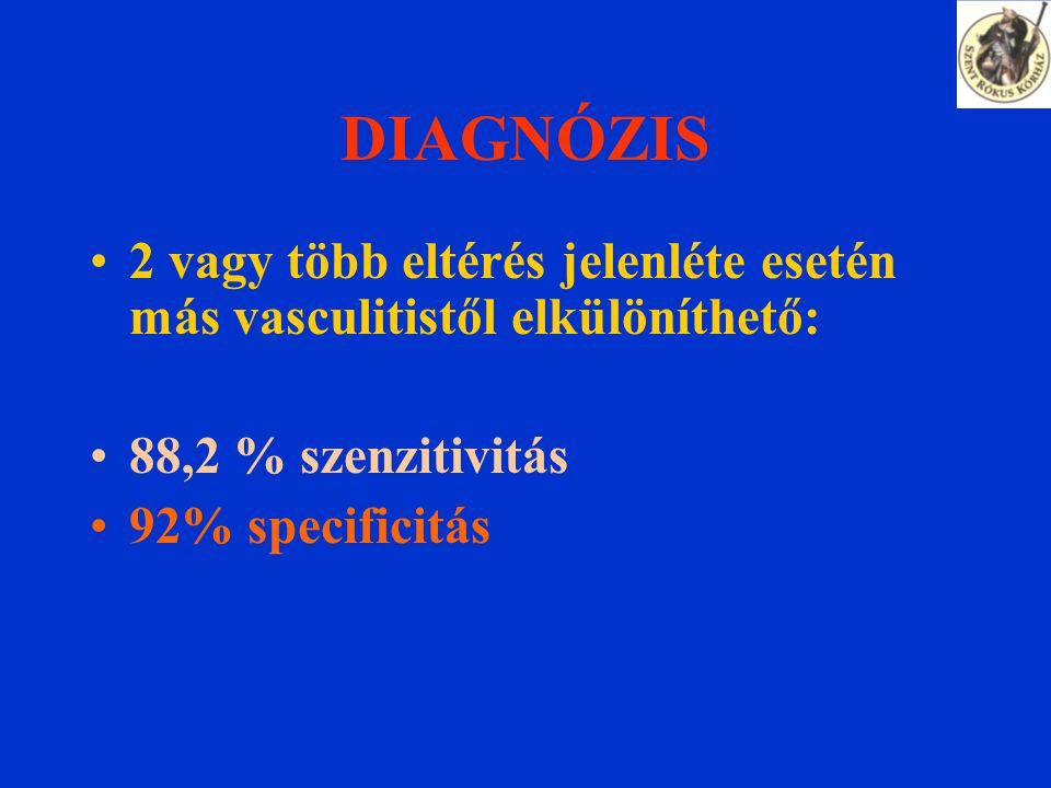 DIAGNÓZIS 2 vagy több eltérés jelenléte esetén más vasculitistől elkülöníthető: 88,2 % szenzitivitás 92% specificitás