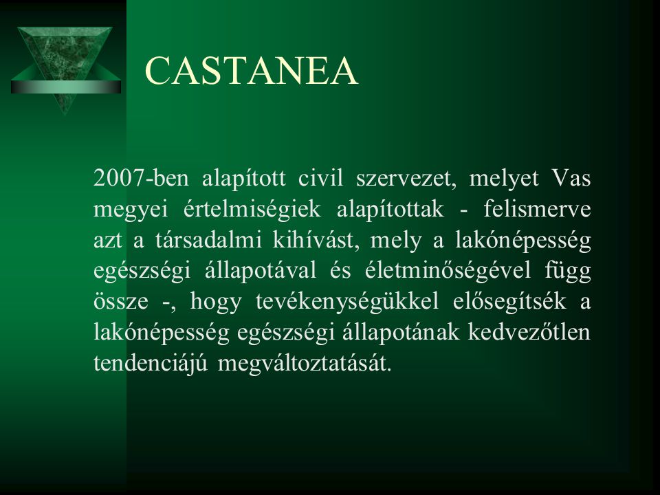 CASTANEA 2007-ben alapított civil szervezet, melyet Vas megyei értelmiségiek alapítottak - felismerve azt a társadalmi kihívást, mely a lakónépesség egészségi állapotával és életminőségével függ össze -, hogy tevékenységükkel elősegítsék a lakónépesség egészségi állapotának kedvezőtlen tendenciájú megváltoztatását.