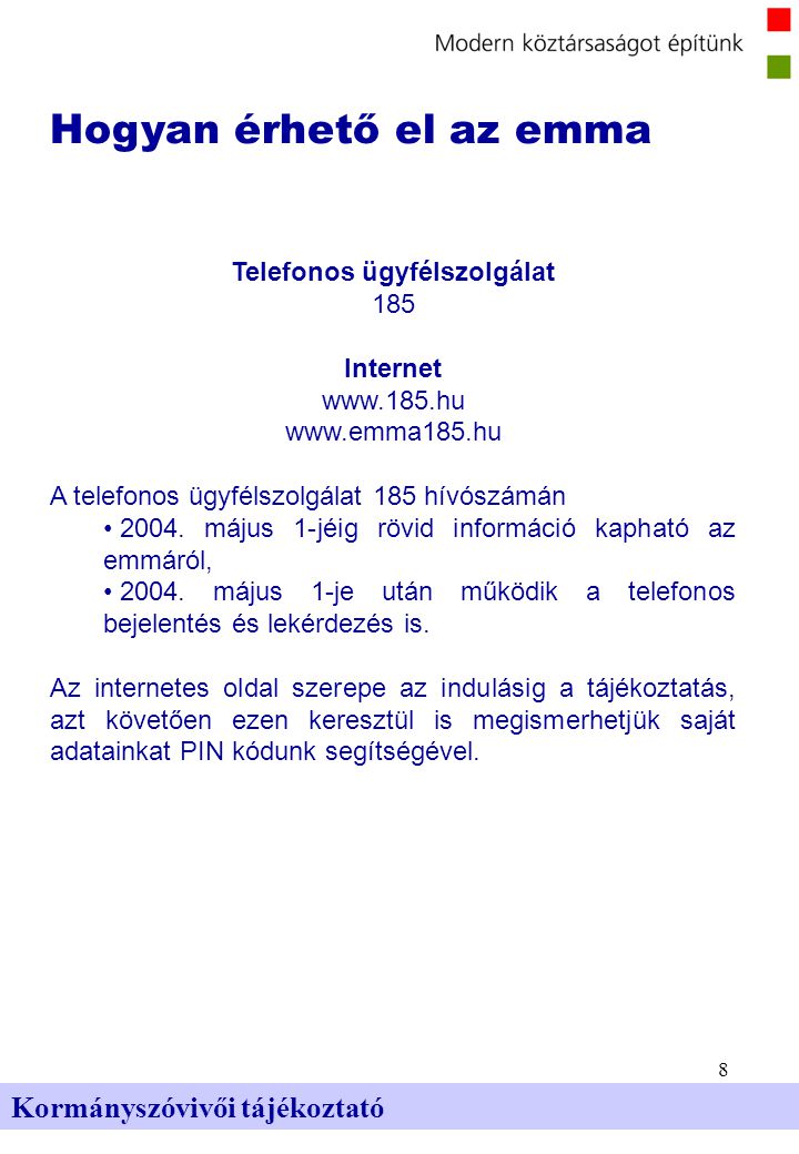 8 Kormányszóvivői tájékoztató Hogyan érhető el az emma Telefonos ügyfélszolgálat 185 Internet     A telefonos ügyfélszolgálat 185 hívószámán 2004.
