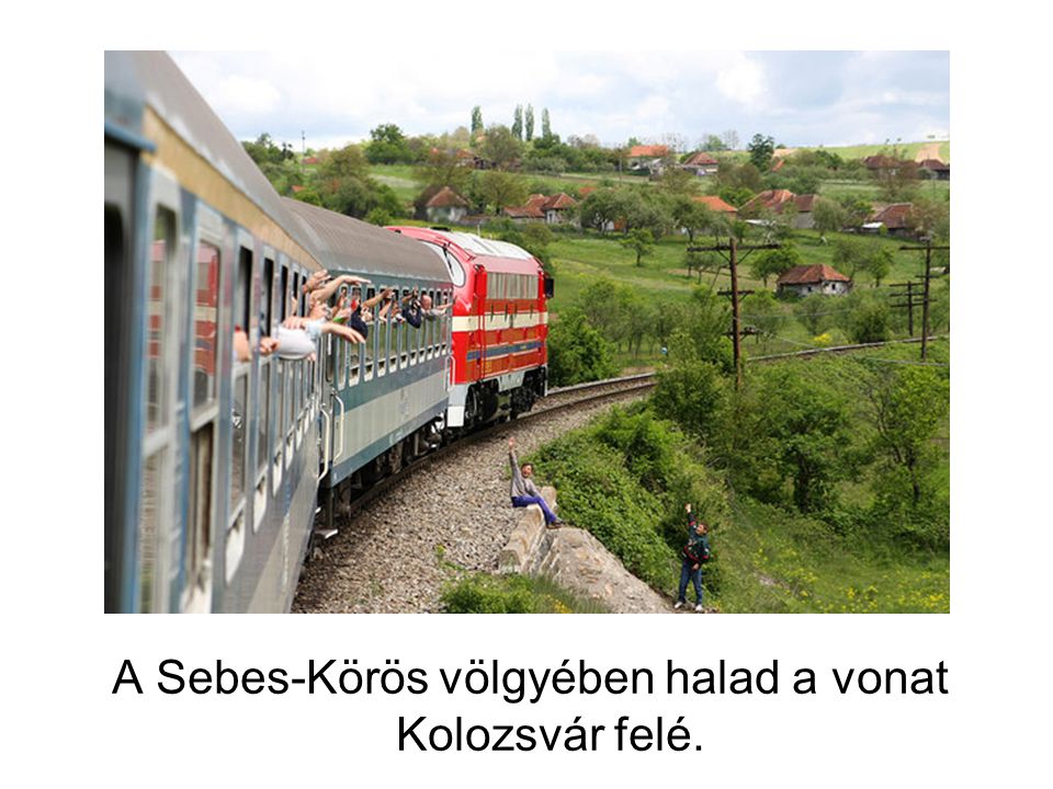 A Sebes-Körös völgyében halad a vonat Kolozsvár felé.