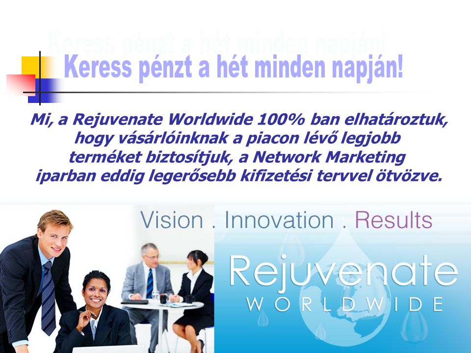 Mi, a Rejuvenate Worldwide 100% ban elhatároztuk, hogy vásárlóinknak a piacon lévő legjobb terméket biztosítjuk, a Network Marketing iparban eddig legerősebb kifizetési tervvel ötvözve.