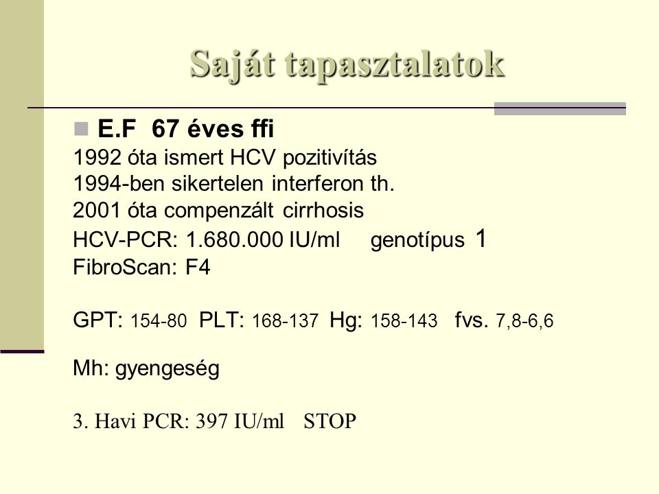 Saját tapasztalatok E.F 67 éves ffi 1992 óta ismert HCV pozitivítás 1994-ben sikertelen interferon th.