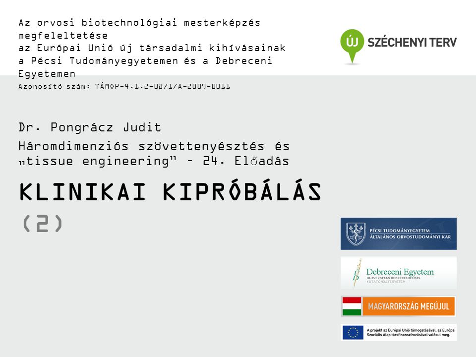 KLINIKAI KIPRÓBÁLÁS (2) Az orvosi biotechnológiai mesterképzés megfeleltetése az Európai Unió új társadalmi kihívásainak a Pécsi Tudományegyetemen és a Debreceni Egyetemen Azonosító szám: TÁMOP /1/A Dr.