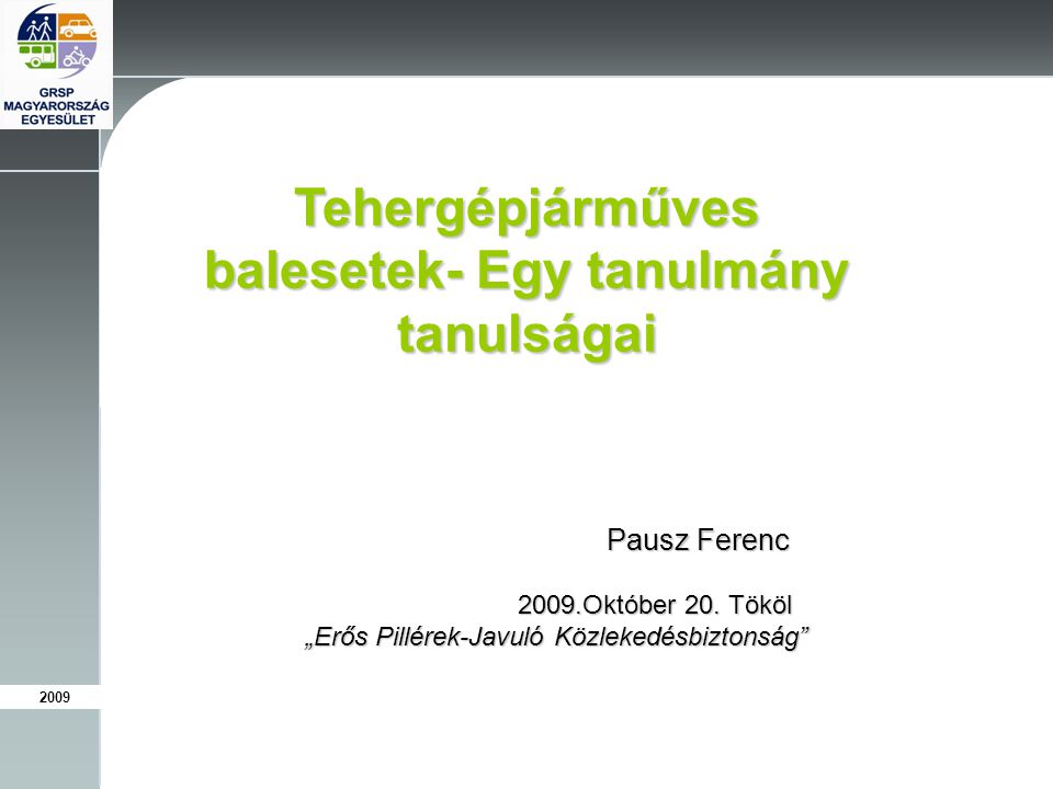 2009 Tehergépjárműves balesetek- Egy tanulmány tanulságai Pausz Ferenc Pausz Ferenc 2009.Október 20.