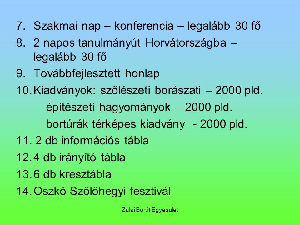 Zalai Borút Egyesület 7.Szakmai nap – konferencia – legalább 30 fő 8.2 napos tanulmányút Horvátországba – legalább 30 fő 9.Továbbfejlesztett honlap 10.Kiadványok: szőlészeti borászati – 2000 pld.