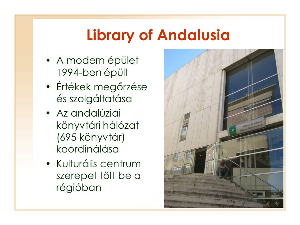 Library of Andalusia A modern épület 1994-ben épült Értékek megőrzése és szolgáltatása Az andalúziai könyvtári hálózat (695 könyvtár) koordinálása Kulturális centrum szerepet tölt be a régióban