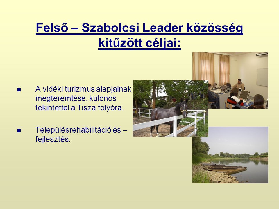 Felső – Szabolcsi Leader közösség kitűzött céljai: A vidéki turizmus alapjainak megteremtése, különös tekintettel a Tisza folyóra.