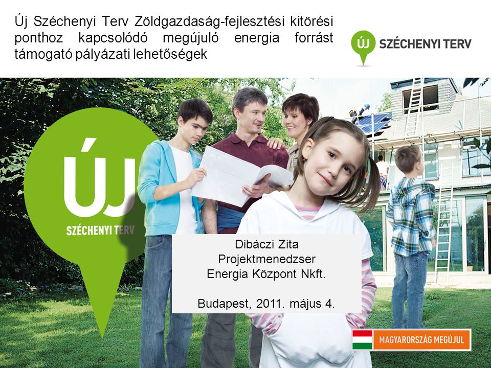 Új Széchenyi Terv Zöldgazdaság-fejlesztési kitörési ponthoz kapcsolódó megújuló energia forrást támogató pályázati lehetőségek Dibáczi Zita Projektmenedzser Energia Központ Nkft.