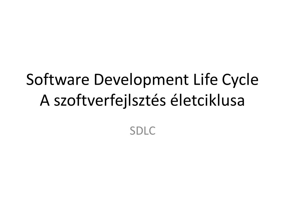 Software Development Life Cycle A szoftverfejlsztés életciklusa SDLC