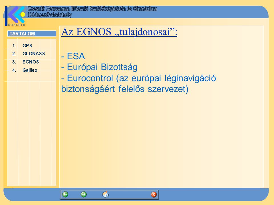 TARTALOM 1.GPSGPS 2.GLONASSGLONASS 3.EGNOSEGNOS 4.GalileoGalileo Az EGNOS „tulajdonosai : - ESA - Európai Bizottság - Eurocontrol (az európai léginavigáció biztonságáért felelős szervezet)