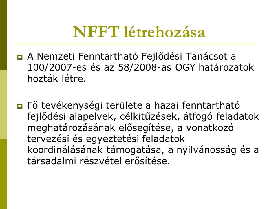 NFFT létrehozása  A Nemzeti Fenntartható Fejlődési Tanácsot a 100/2007-es és az 58/2008-as OGY határozatok hozták létre.