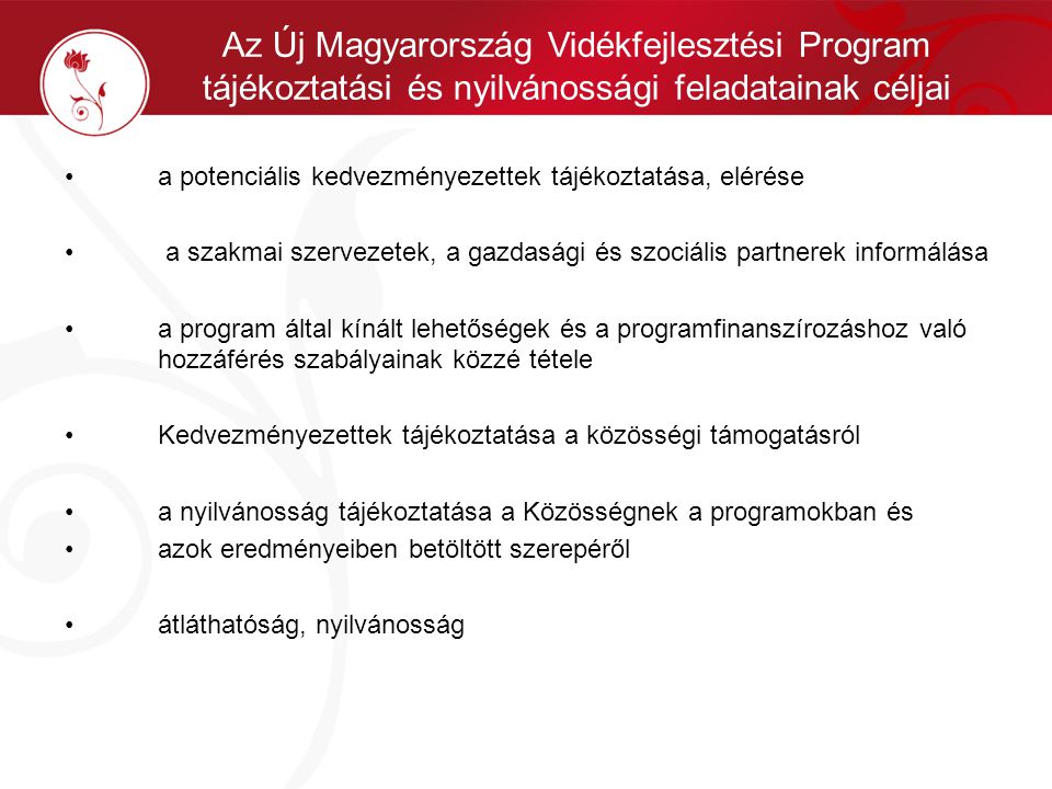 Az Új Magyarország Vidékfejlesztési Program tájékoztatási és nyilvánossági feladatainak céljai a potenciális kedvezményezettek tájékoztatása, elérése a szakmai szervezetek, a gazdasági és szociális partnerek informálása a program által kínált lehetőségek és a programfinanszírozáshoz való hozzáférés szabályainak közzé tétele Kedvezményezettek tájékoztatása a közösségi támogatásról a nyilvánosság tájékoztatása a Közösségnek a programokban és azok eredményeiben betöltött szerepéről átláthatóság, nyilvánosság