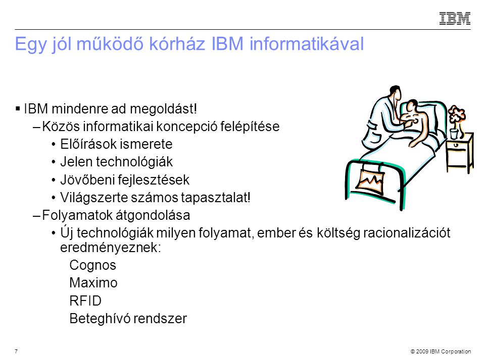 © 2009 IBM Corporation7 Egy jól működő kórház IBM informatikával  IBM mindenre ad megoldást.
